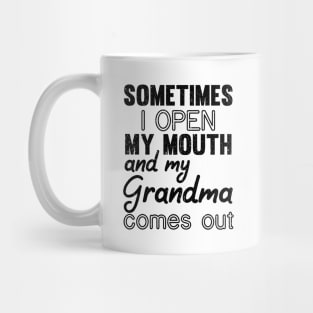 Sometimes I Open My Mouth and My grandma Comes Out Mug